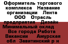 Оформитель торгового комплекса › Название организации ­ Лента, ООО › Отрасль предприятия ­ Дизайн › Минимальный оклад ­ 1 - Все города Работа » Вакансии   . Амурская обл.,Завитинский р-н